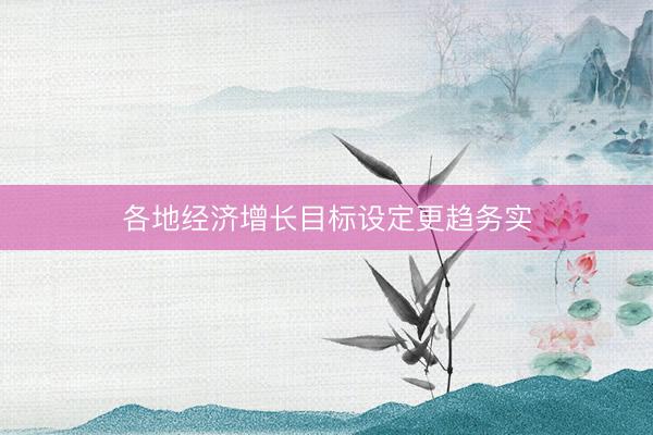 各地经济增长目标设定更趋务实