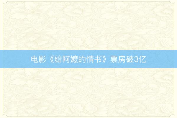 电影《给阿嬷的情书》票房破3亿