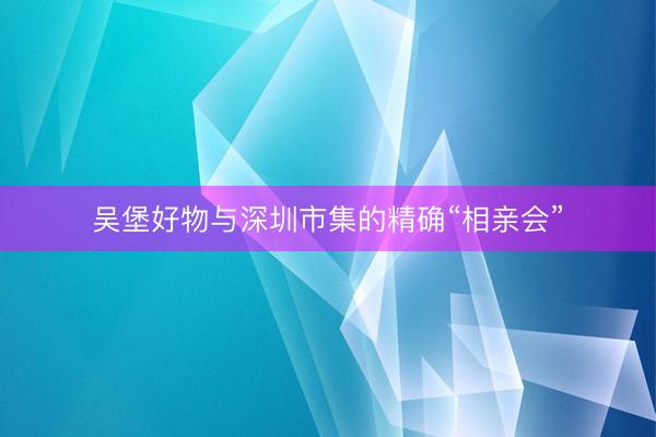 吴堡好物与深圳市集的精确“相亲会”