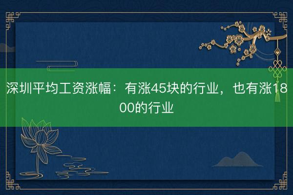 深圳平均工资涨幅：有涨45块的行业，也有涨1800的行业