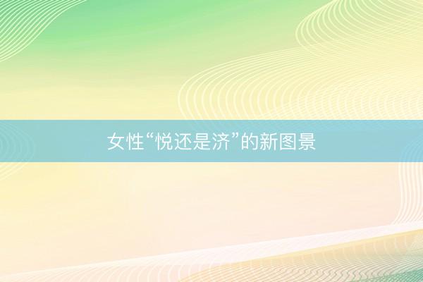 女性“悦还是济”的新图景
