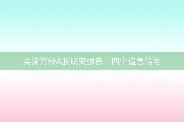 吴清开释A股蜕变强音！四个遑急信号