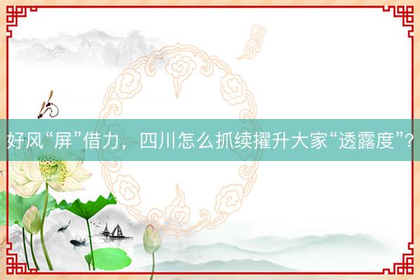 好风“屏”借力，四川怎么抓续擢升大家“透露度”？