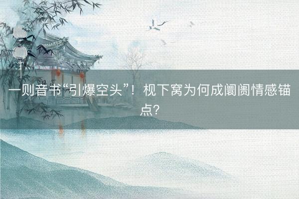 一则音书“引爆空头”！枧下窝为何成阛阓情感锚点？